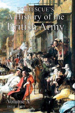 FORTESCUE'S HISTORY OF THE BRITISH ARMY: VOLUME X