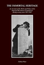 THE IMMORTAL HERITAGE: An Account Of The Work And Policy Of The Imperial War Graves Commission During Twenty Years 1917-1937 