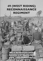 49 (WEST RIDING) RECONNAISSANCE REGIMENT: Royal Armoured Corps - Summary of Operations June 1944 to May 1945 