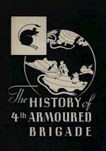 THE HISTORY OF THE 4th ARMOURED BRIGADE: In the Second World War 