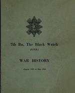 WAR HISTORY OF THE 7th Bn THE BLACK WATCH : Fife Territorial Battalion - August 1939 to May 1945 