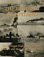 THE FIGHTING AT JUTLAND: The Personal Experiences of Sixty Officers and Men of the British Fleet 