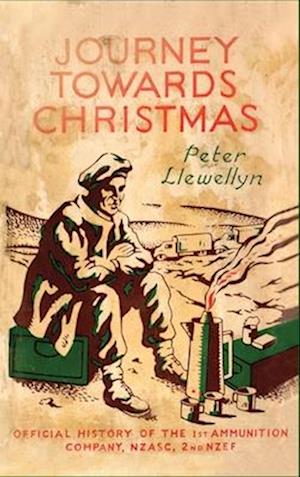 JOURNEY TOWARDS CHRISTMAS: Official History of the 1st Ammunition Company, NZASC, 2nd NZEF