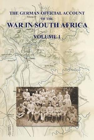 THE GERMAN OFFICIAL ACCOUNT OF THE THE WAR IN SOUTH AFRICA: Volume 1
