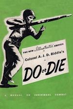 COLONEL A. J. D. BIDDLE'S DO OR DIE: A Manual on Individual Combat - Illustrated Edition 1944 