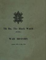 WAR HISTORY OF THE 7th Bn THE BLACK WATCH : Fife Territorial Battalion - August 1939 to May 1945 