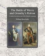 The Battle of Wavre and Grouchy's Retreat: A study of an obscure part of the Waterloo campaign 