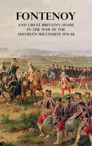 FONTENOY AND GREAT BRITAIN'S SHARE IN THE WAR OF THE AUSTRIAN SUCCESSION 1741-48