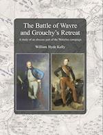 The Battle of Wavre and Grouchy's Retreat: A study of an obscure part of the Waterloo campaign 