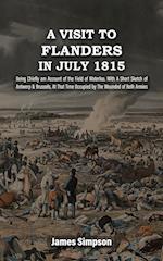 A VISIT TO FLANDERS IN JULY 1815 Being Chiefly am Account of the Field of Waterloo. With A Short Sketch of Antwerp & Brussels, At That Time Occupied by The Wounded of Both Armies