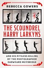 Scoundrel Harry Larkyns and his Pitiless Killing by the Photographer Eadweard Muybridge