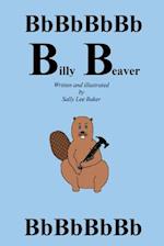 Billy Beaver: A fun read aloud illustrated tongue twisting tale brought to you by the letter "B". 