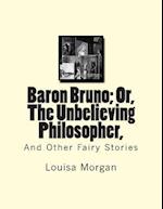 Baron Bruno; Or, the Unbelieving Philosopher,