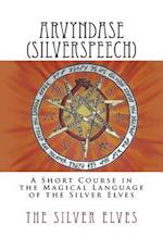 Arvyndase (Silverspeech): A Short Course in the Magical Language of the Silver Elves 