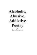 Alcoholic, Abusive, Addictive Poetry