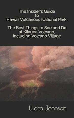 The Insider's Guide to Hawaii Volcanoes National Park, The Best Things to See and Do at Kilauea Volcano, including Volcano Village