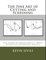 The Fine Art of Cutting and Screening: The Game of Basketball Most Effective Offensive Tactic 