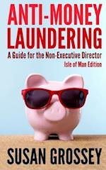 Anti-Money Laundering: A Guide for the Non-Executive Director lsle of Man Edition: Everything any Director or Partner of an Isle of Man Firm Covered b