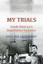 My Trials: Inside America's Deportation Factories: Inside America's Deportation Factories 