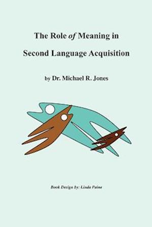 The Role of Meaning in Second Language Acquisition