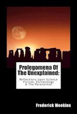 Prolegomena of the Unexplained (Reflections Upon Science Fiction, Eschatology & the Paranormal)