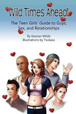 Wild Times Ahead! the Teen Girls' Guide to Guys, Sex, and Relationships