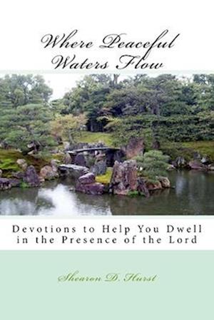 Where Peaceful Waters Flow: Devotions to help you dwell in the presence of the Lord