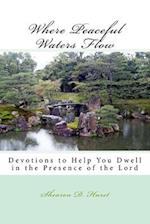 Where Peaceful Waters Flow: Devotions to help you dwell in the presence of the Lord 