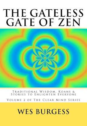 The Gateless Gate of Zen: Traditional Wisdom, Koans & Stories to Enlighten Everyone