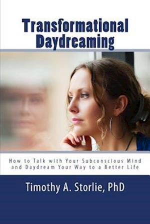 Transformational Daydreaming: How to Talk with Your Subconscious Mind and Daydream Your Way to a Better Life