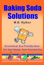 Baking Soda Solutions: Economical, Eco-Friendly Ideas for Your House, Your Yard and You 