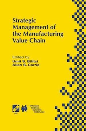 Strategic Management of the Manufacturing Value Chain : Proceedings of the International Conference of the Manufacturing Value-Chain August '98, Troon