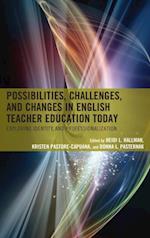 Possibilities, Challenges, and Changes in English Teacher Education Today