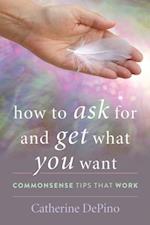 How to Ask for and Get What You Want