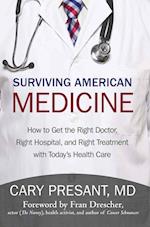 Surviving American Medicine: How to Get the Right Doctor, Right Hospital, and Right Treatment with Today's Health Care 