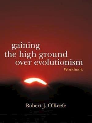 Gaining the High Ground Over Evolutionism-Workbook