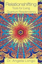 Relationshifting: Tools for Living Quantum Resplendency