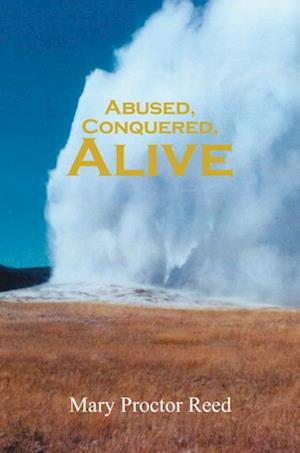 Abused, Conquered, Alive