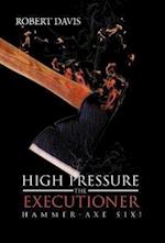 High Pressure the Executioner: Hammer-Axe Six! 