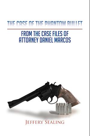 The Case of the Phantom Bullet: From the Case Files of Attorney Daniel Marcos