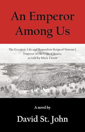 An Emperor Among Us: The Eccentric Life and Benevolent Reign of Norton I, Emperor of the United States, as Told by Mark Twain