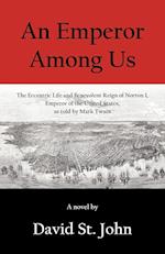 An Emperor Among Us: The Eccentric Life and Benevolent Reign of Norton I, Emperor of the United States, as Told by Mark Twain 