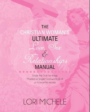 Christian Woman'S Ultimate Love, Sex and Relationships Manual