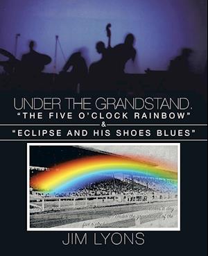 Under the Grandstand. the Five O'Clock Rainbow & Eclipse and His Shoes Blues