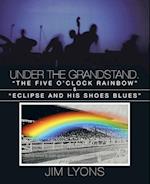 Under the Grandstand. the Five O'Clock Rainbow & Eclipse and His Shoes Blues