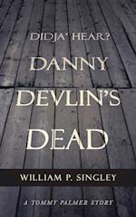 Didja' Hear? Danny Devlin's Dead