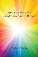 'My Ta-Tas Were Fine. I Had Cancer Down There.'