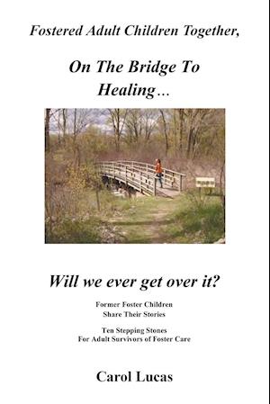 Fostered Adult Children Together On The Bridge To Healing...Will we ever get over it?