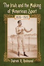 Irish and the Making of American Sport, 1835-1920