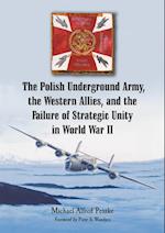 Polish Underground Army, the Western Allies, and the Failure of Strategic Unity in World War II